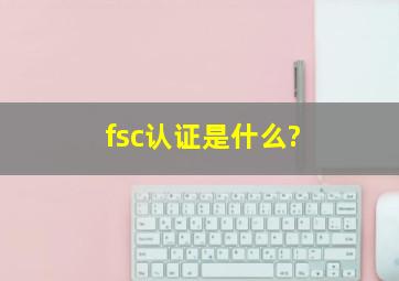 fsc认证是什么?