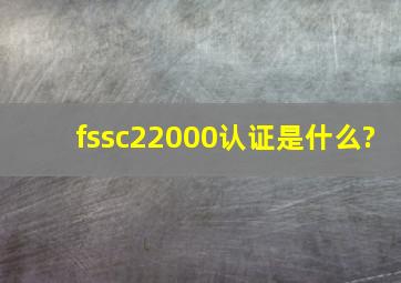 fssc22000认证是什么?