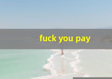 fuck you pay