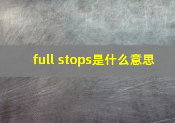 full stops是什么意思