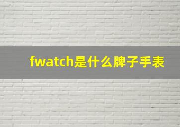 fwatch是什么牌子手表