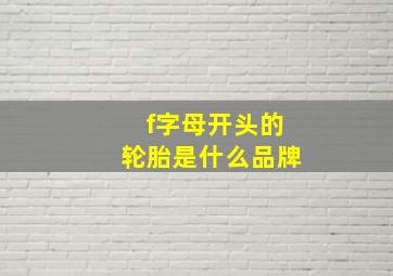 f字母开头的轮胎是什么品牌