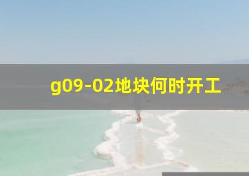 g09-02地块何时开工