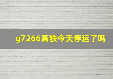 g7266高铁今天停运了吗