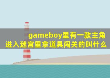 gameboy里有一款主角进入迷宫里拿道具闯关的叫什么