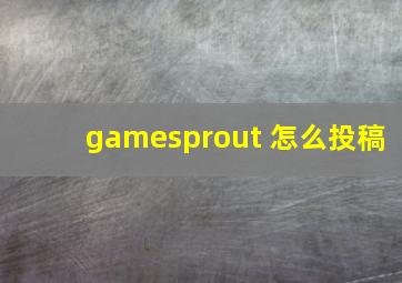 gamesprout 怎么投稿