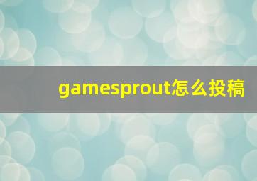 gamesprout怎么投稿