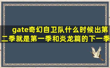 gate奇幻自卫队什么时候出第二季就是第一季和炎龙篇的下一季