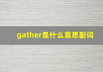 gather是什么意思副词