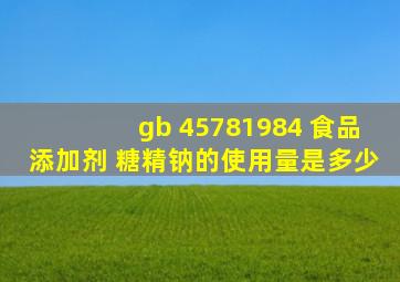 gb 45781984 食品添加剂 糖精钠的使用量是多少