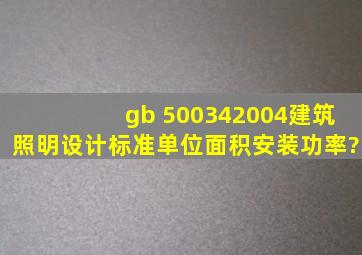 gb 500342004建筑照明设计标准单位面积安装功率?