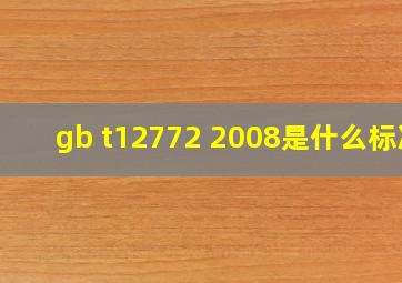 gb t12772 2008是什么标准