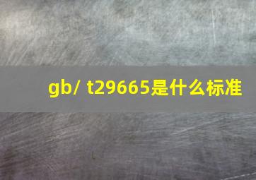 gb/ t29665是什么标准