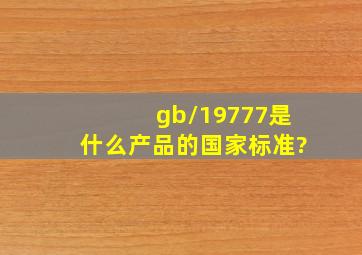 gb/19777是什么产品的国家标准?