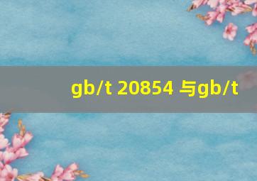 gb/t 20854 与gb/t