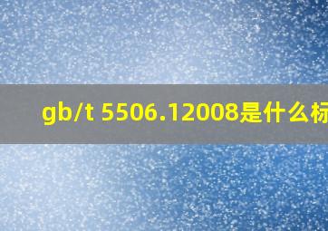gb/t 5506.12008是什么标准
