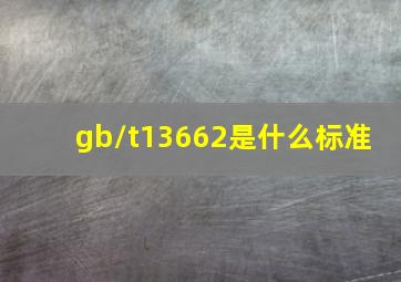gb/t13662是什么标准 