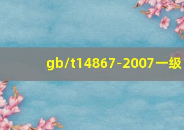 gb/t14867-2007一级