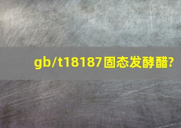 gb/t18187固态发酵醋?