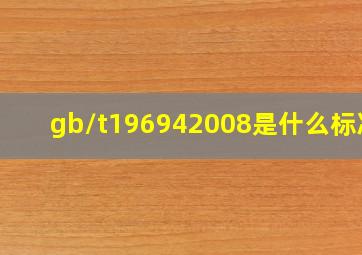 gb/t196942008是什么标准?