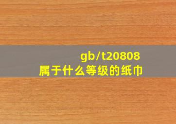 gb/t20808属于什么等级的纸巾 