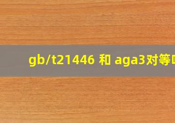 gb/t21446 和 aga3对等吗