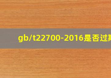 gb/t22700-2016是否过期?