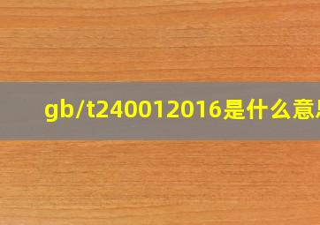 gb/t240012016是什么意思?