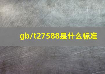 gb/t27588是什么标准 