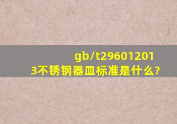 gb/t296012013不锈钢器皿标准是什么?