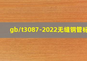 gb/t3087-2022无缝钢管标准