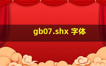 gb07.shx 字体