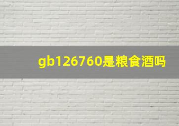 gb126760是粮食酒吗(