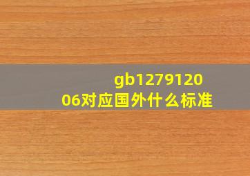 gb127912006对应国外什么标准