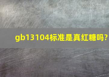 gb13104标准是真红糖吗?