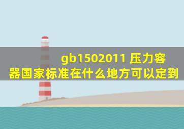 gb1502011 压力容器国家标准在什么地方可以定到