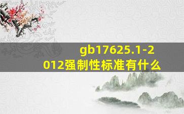 gb17625.1-2012强制性标准有什么