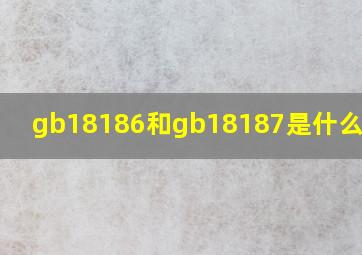 gb18186和gb18187是什么意思?