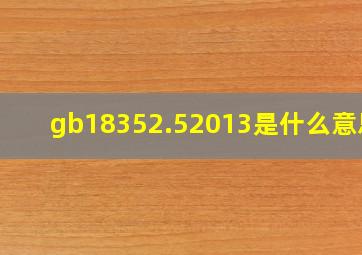 gb18352.52013是什么意思?