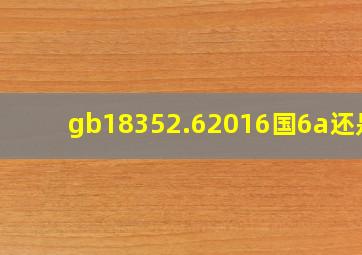 gb18352.62016国6a还是b