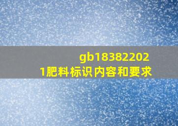 gb183822021《肥料标识内容和要求》