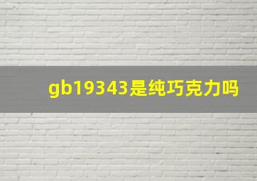 gb19343是纯巧克力吗