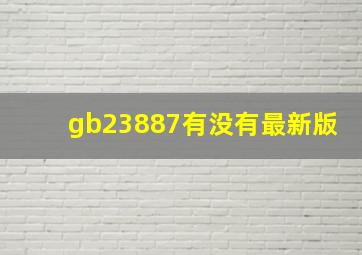 gb23887有没有最新版