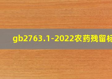 gb2763.1-2022农药残留标准