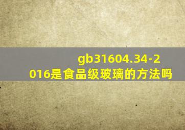 gb31604.34-2016是食品级玻璃的方法吗