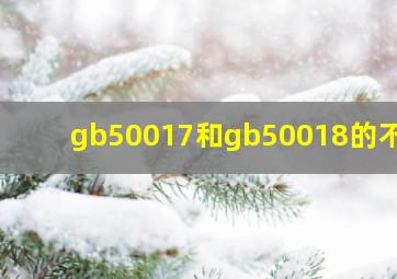 gb50017和gb50018的不同