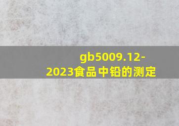 gb5009.12-2023食品中铅的测定