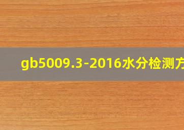 gb5009.3-2016水分检测方法