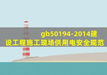 gb50194-2014建设工程施工现场供用电安全规范