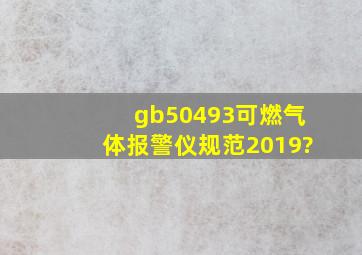 gb50493可燃气体报警仪规范2019?